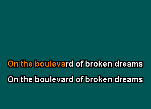 0n the boulevard of broken dreams

0n the boulevard of broken dreams