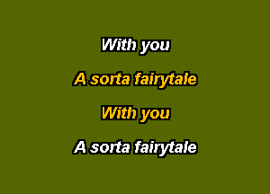 With you
A sorta fairytale

With you

A sorta fairytale
