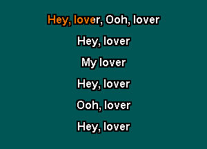 Hey, lover, Ooh, lover

Hey, lover
My lover
Hey, lover
Ooh, lover

Hey, lover