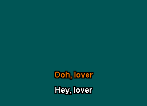 Ooh, lover

Hey, lover
