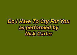 Do I Have To Cty For You

as performed by
Nick Carter