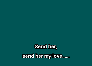 Send her,

send her my love ......