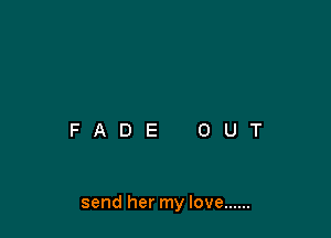 send her my love ......