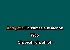 And get a Christmas sweater on
Woo
Oh, yeah, oh, oh-oh