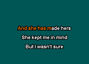 And she has made hers

She kept me in mind

But I wasn't sure