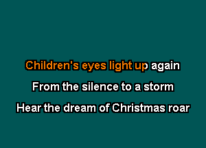 Children's eyes light up again

From the silence to a storm

Hear the dream of Christmas roar