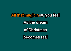 All that magic now you feel

As the dream
of Christmas

becomes real