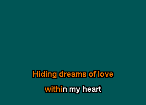 Hiding dreams oflove

within my heart