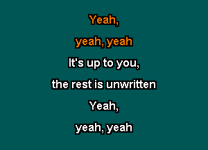 Yeah,
yeah,yeah
lfsuptoyou
the rest is unwritten
Yeah,

yeah, yeah