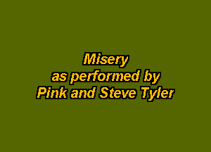 Misery

as performed by
Pink and Steve Tyler