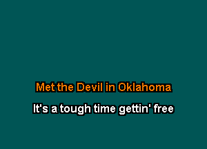 Met the Devil in Oklahoma

It's a tough time gettin' free