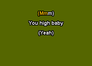 (Mmm)
You high baby
(Yeah)