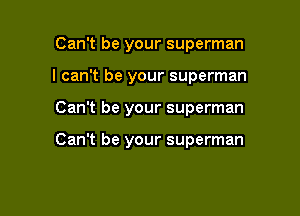 Can't be your superman

I can't be your superman

Can't be your superman

Can't be your superman