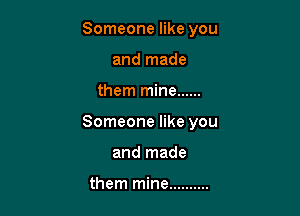 Someone like you
and made

them mine ......

Someone like you

and made

them mine ..........