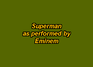 Superman

as performed by
Eminem