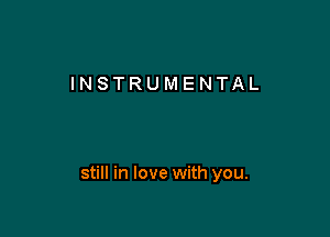 INSTRUMENTAL

still in love with you.