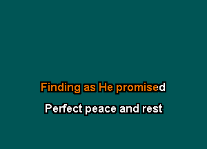 Finding as He promised

Perfect peace and rest