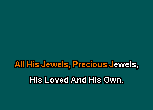 All His Jewels, Precious Jewels,
His Loved And His Own.