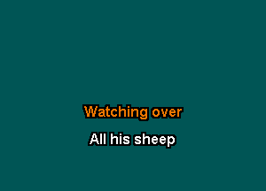 Watching over

All his sheep