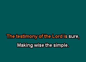 The testimony ofthe Lord is sure,

Making wise the simple.
