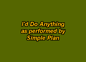 I'd Do Anything

as performed by
Simple Plan
