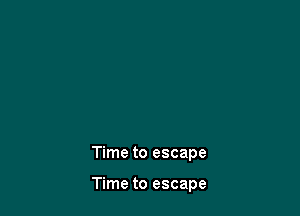 Time to escape

Time to escape
