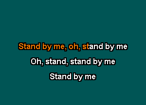 Stand by me, oh, stand by me

Oh, stand, stand by me

Stand by me