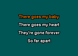 There goes my baby

There goes my heart
They're gone forever

So far apart