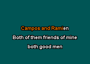 Campos and Ramien

Both ofthem friends of mine

both good men