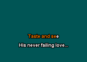 Taste and see

His never failing love...