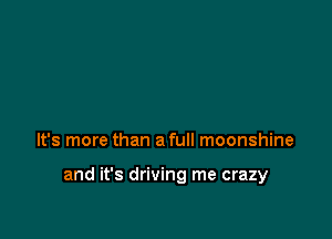 It's more than a full moonshine

and it's driving me crazy