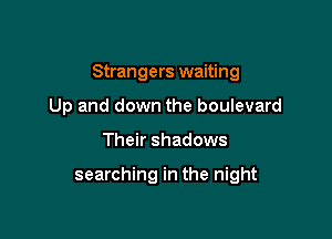 Strangers waiting

Up and down the boulevard
Their shadows

searching in the night