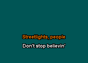 Streetlights, people

Don't stop believin'