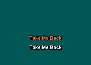 Take Me Back
Take Me Back