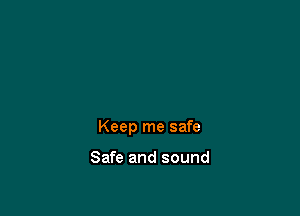 Keep me safe

Safe and sound