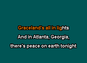 Graceland's all in lights

And in Atlanta. Georgia,

there's peace on earth tonight