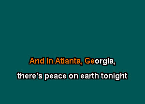 And in Atlanta. Georgia,

there's peace on earth tonight