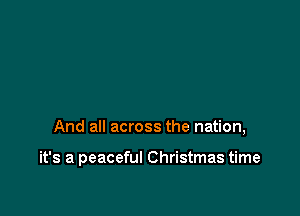 And all across the nation,

it's a peaceful Christmas time