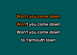 Won't you come down

Won't you come down

Won't you come down

to Yarmouth town