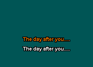 The day after you .....

The day aRer you .....