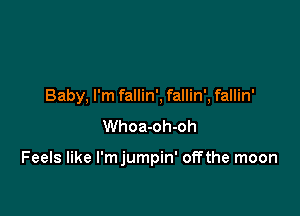 Baby, I'm fallin', fallin', fallin'

Whoa-oh-oh

Feels like l'mjumpin' offthe moon