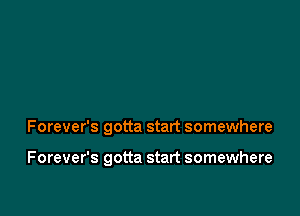 Forever's gotta start somewhere

Forever's gotta start somewhere