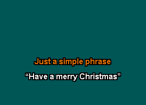 Just a simple phrase

uHave a merry Christmay