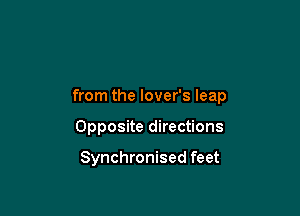 from the lover's leap

Opposite directions

Synchronised feet