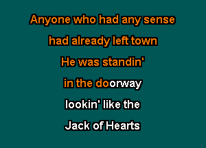 Anyone who had any sense

had already left town
He was standin'
in the doonNay
lookin' like the

Jack of Hearts