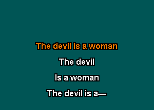 The devil is a woman

The devil
Is a woman

The devil is a-
