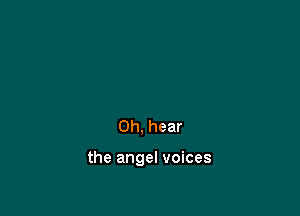 Oh, hear

the angel voices