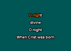 0 night

divine

0 night

When Crist was born