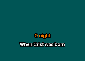0 night

When Crist was born
