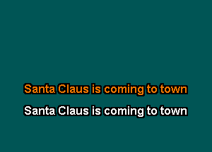 Santa Claus is coming to town

Santa Claus is coming to town